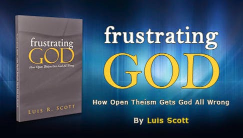 frustrating GOD: How Open Theism Gets God All Wrong By Luis Scott