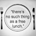 There ain't no such thing as a free lunch.