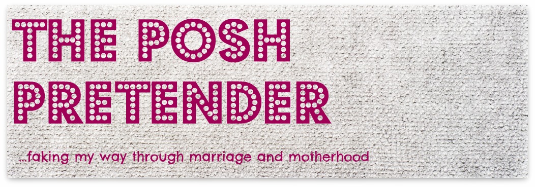 The Posh Pretender ...faking my way through marriage and motherhood