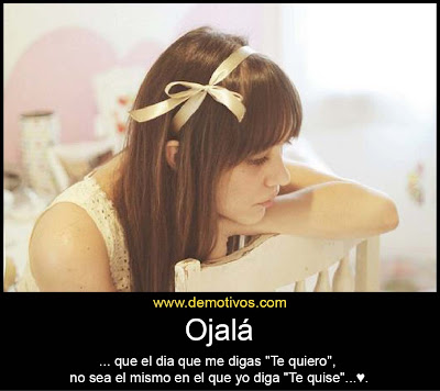 Desmotivaciones de Amor Ojalá que el día que Me Diga Te Quiero, no Sea