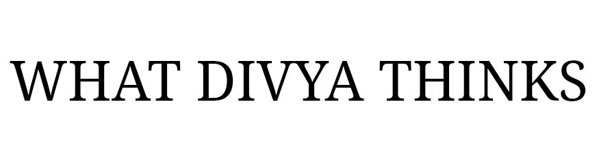 What Divya Thinks...
