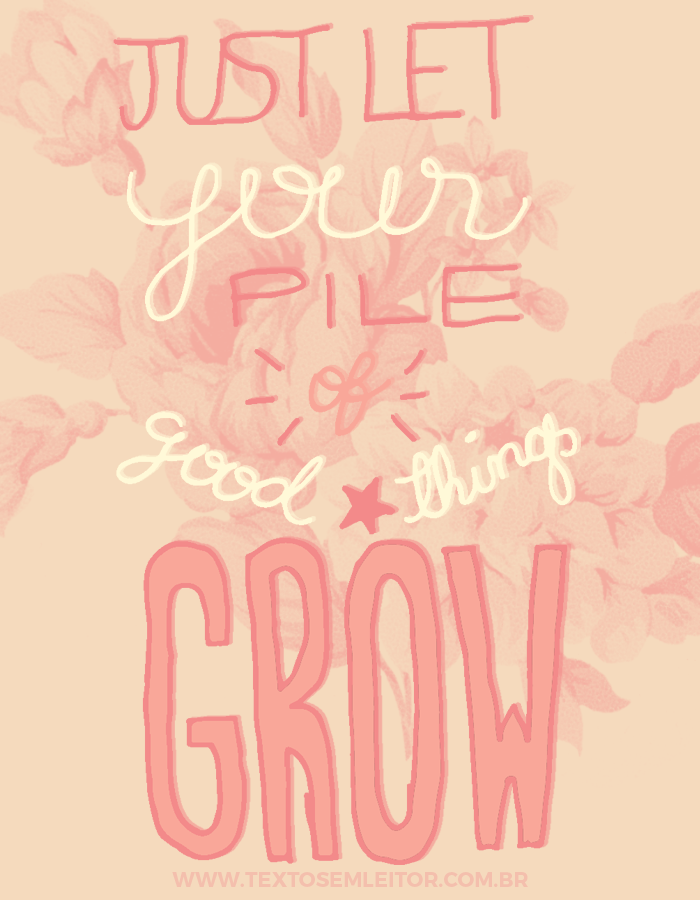 just let your pile of good things grow