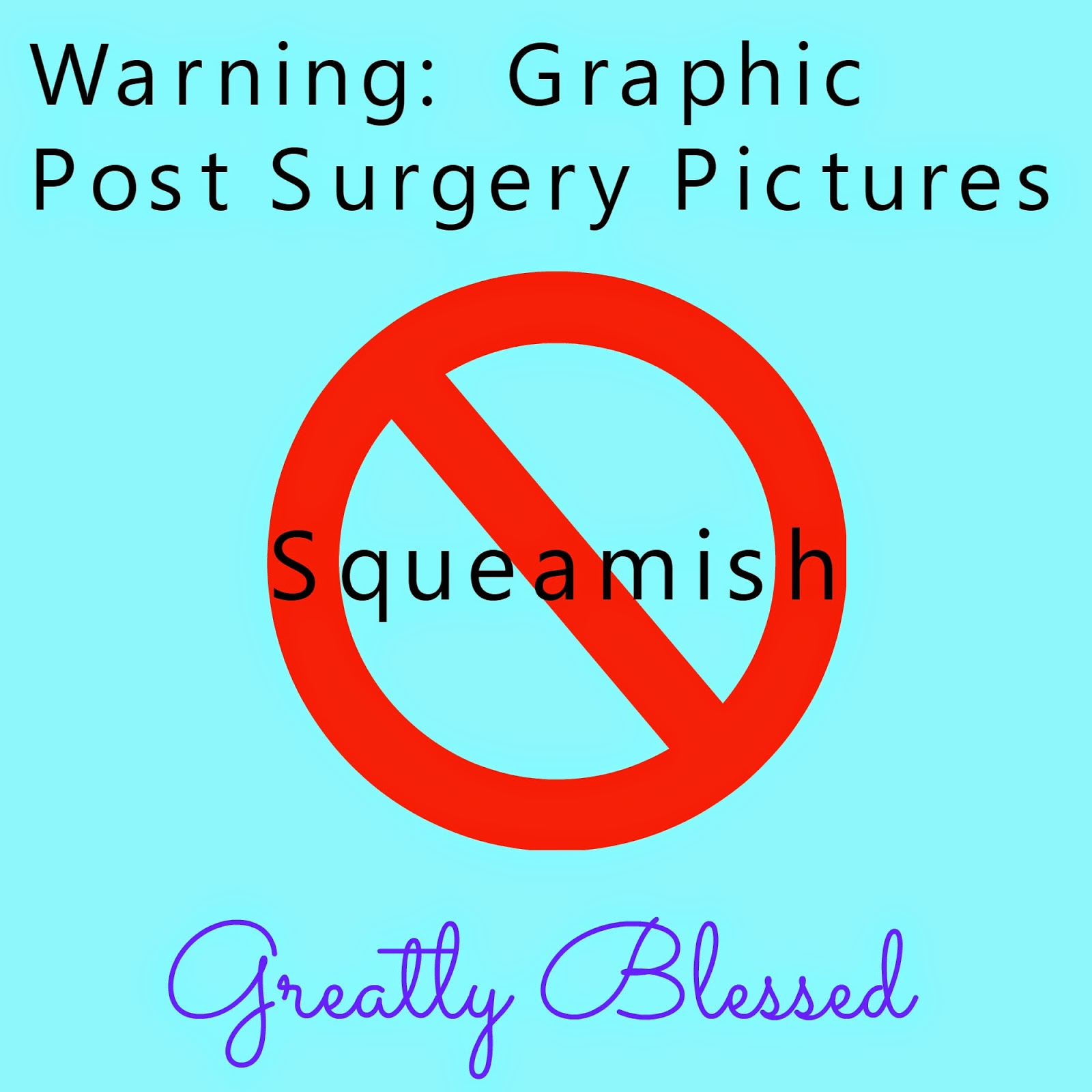 Greatly Blessed Warning! Graphic post surgery pictures