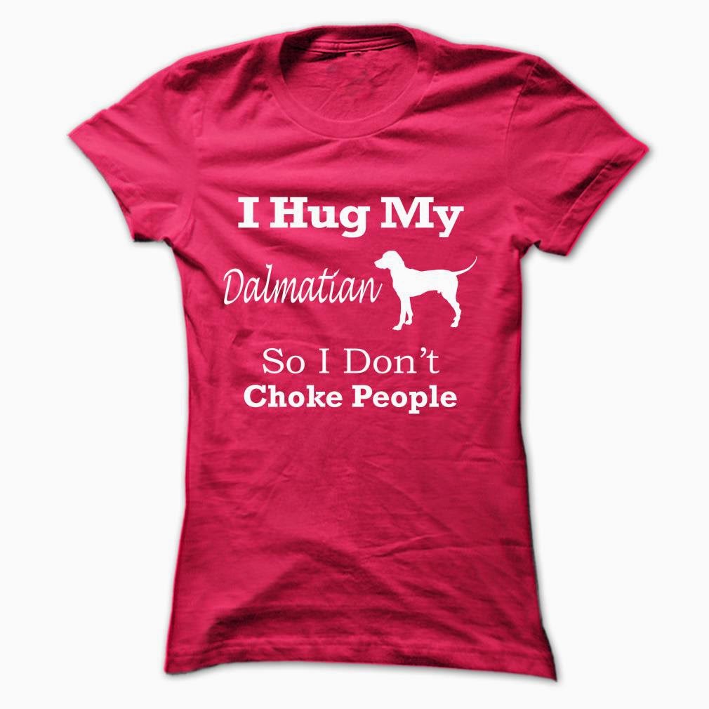 I Hug My Dalmatian shirts I Hug My Dalmatian shirts and hoodies
