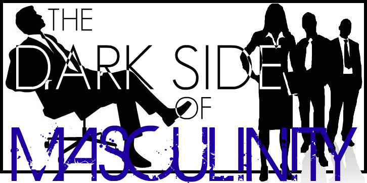 The Dark Side of Masculinity