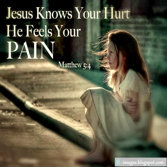 Jesus knows your Hurt He feels your pain Matthew 5:4 - Quotes