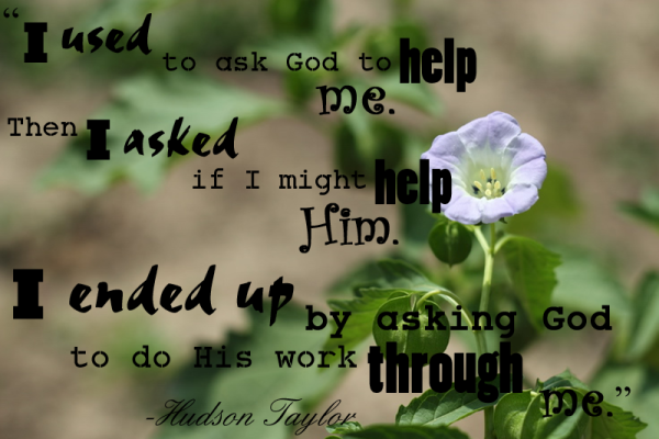 "I used to ask God to help me. Then I asked if I might help Him. I ended up by asking God to do His work through me." -Hudson Taylor Quote by Hudson Taylor, "I used to ask God to help me. Then I asked if I might help Him. I ended up by asking God to do His work through me."