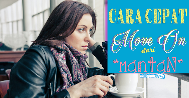 Tips Cara Cepat Untuk Move On dari Mantan Tips Cara Cepat Untuk Move On dari Mantan