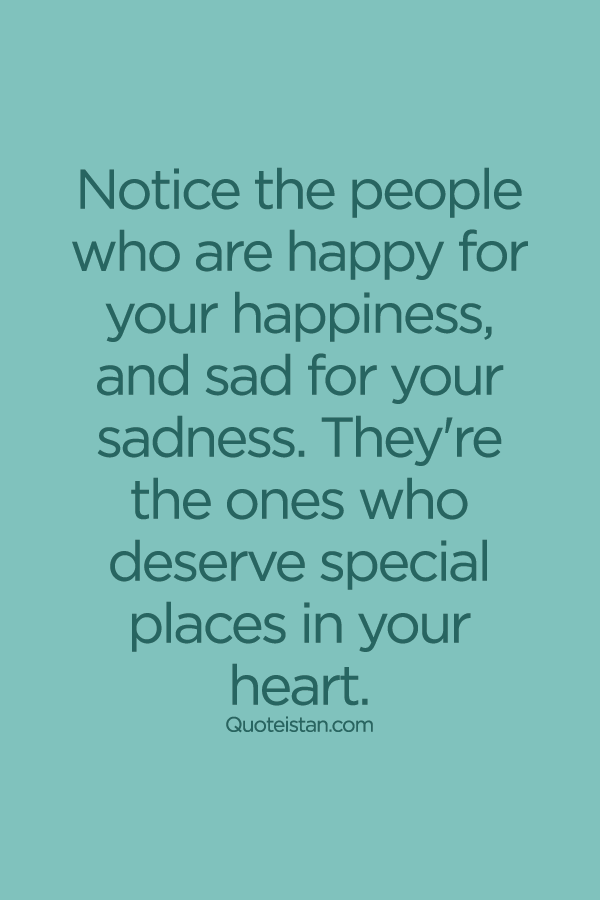 Notice the people who are happy for your #happiness, and sad for your #