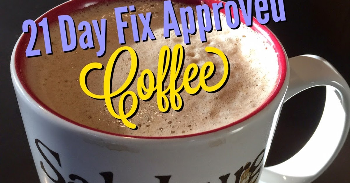 The Best Coffee Ever... and 21 Day Fix Approved!!!
