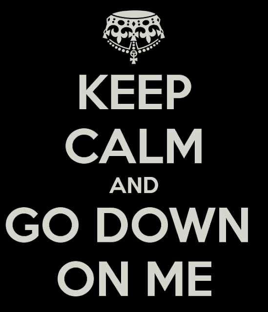 keep calm and go down on me