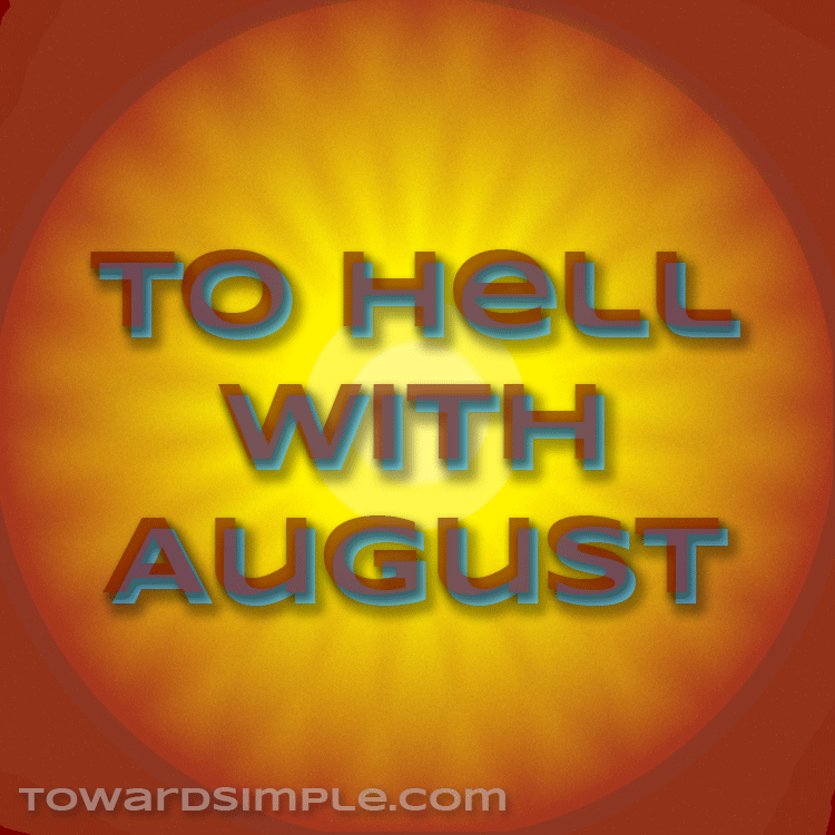 Hot August Sun To hell with August