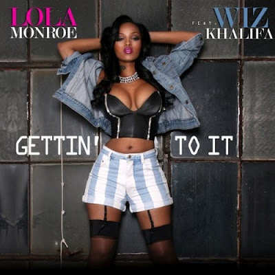 Lola Monroe Gettin To It.jpg Lola Monroe feat Wiz Khalifa Gettin To It Lyrics