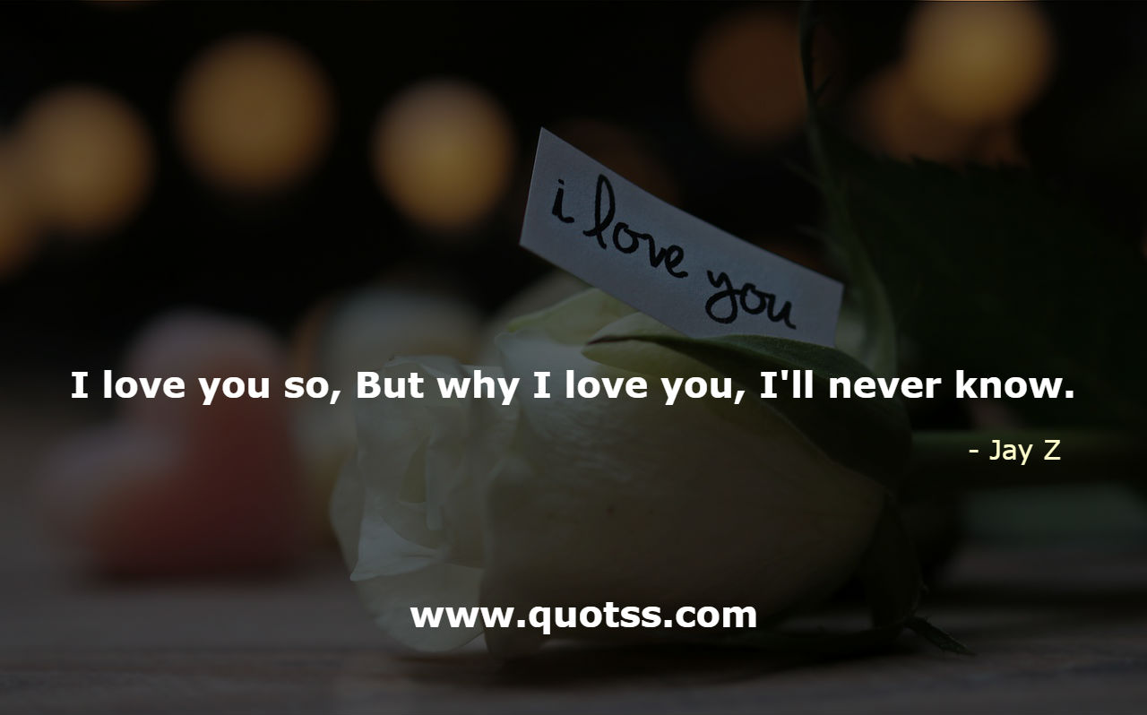 Image Quote on Quotss - I love you so, But why I love you, I'll never know. by