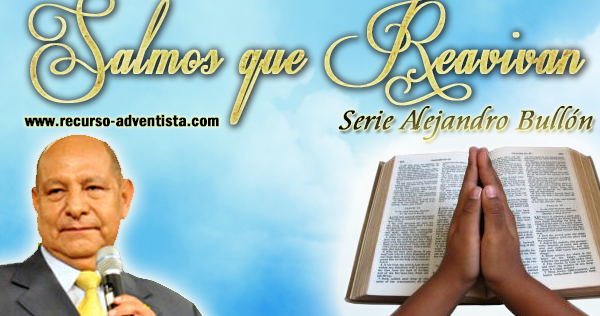 Salmos que Reavivan - Serie Alejandro Bullon | Recursos Adventistas Salmos que Reavivan - Serie Alejandro Bullon | Recursos Adventistas
