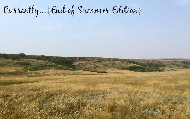 Currently…End of Summer Edition