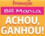 Promoção BR Mania Achou Ganhou! www.br.com.br/promo