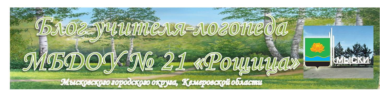 Блог учителя- логопеда МБДОУ №21 "Рощица" г.Мыски, Кемеровской области