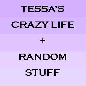 Tessa's Life + Random Stuff
