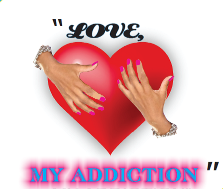 Love, My Addiction.