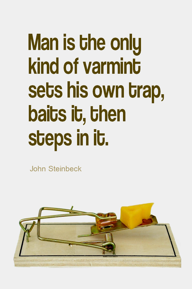 visual quote - image quotation for HABITS - Man is the only kind of varmint sets his own trap, baits it, then steps in it. - John Steinbeck