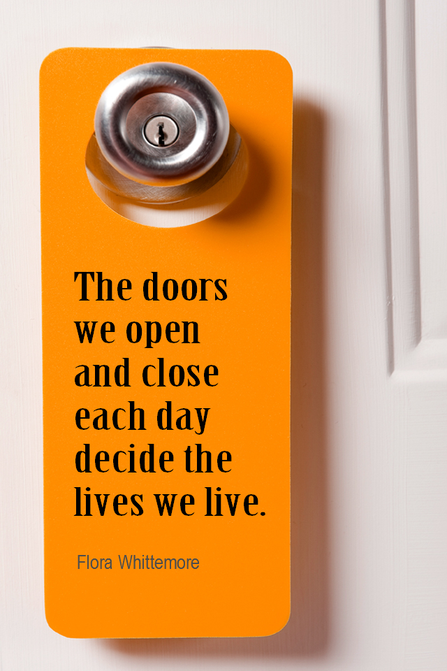 visual quote - image quotation for CHOICE - The doors we open and close each day decide the lives we live. - Flora Whittemore