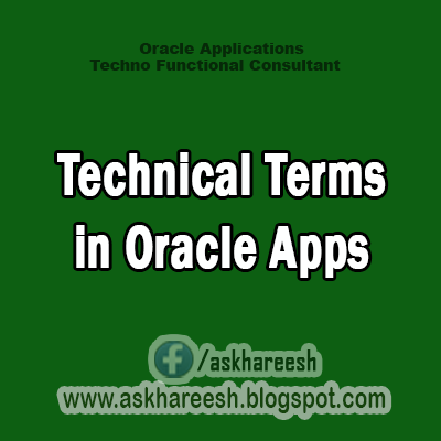 Technical Terms in Oracle Apps explained through real time example