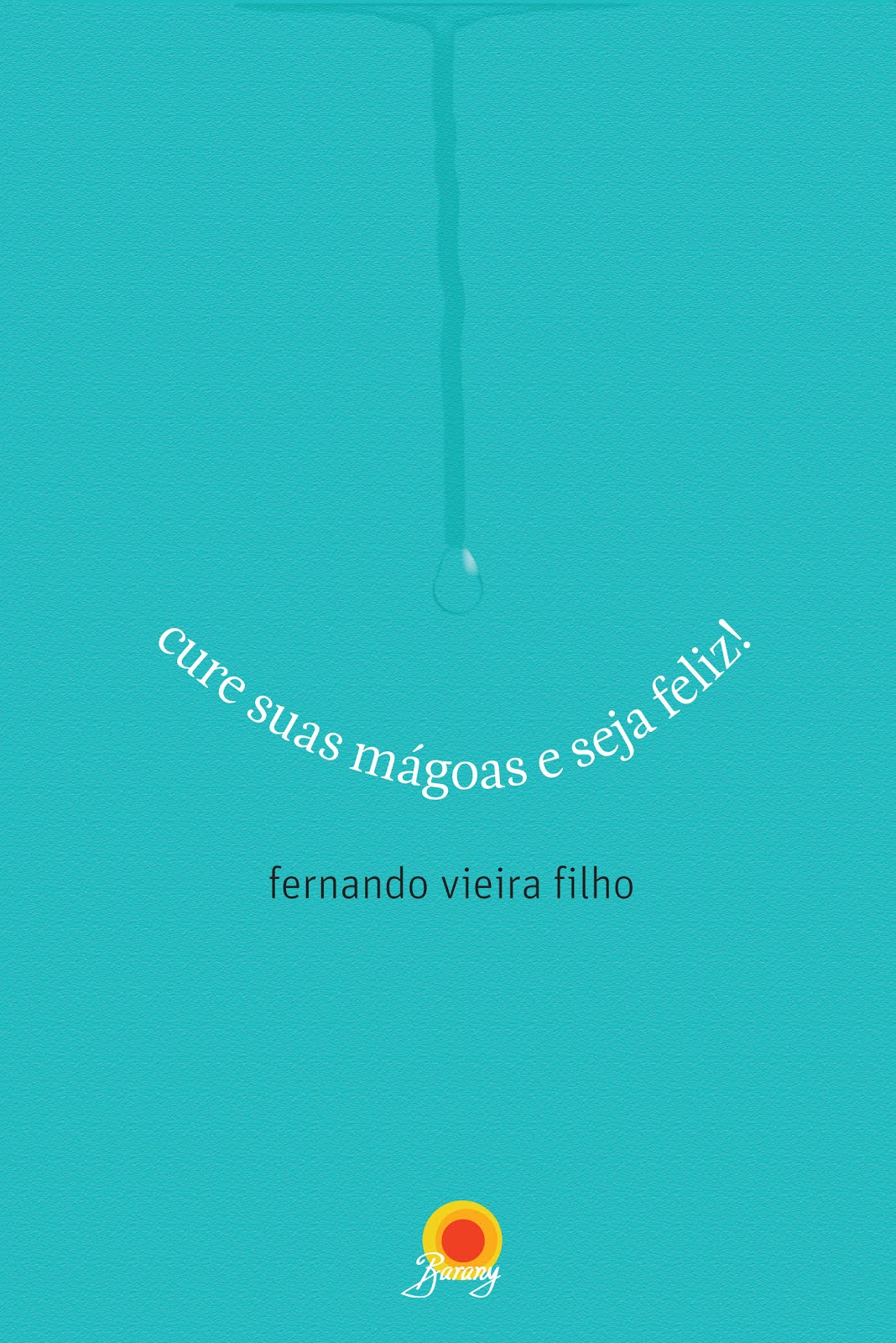 "CURE SUAS MÁGOAS E SEJA FELIZ", de Fernando Vieira Filho, pela Barany Editora