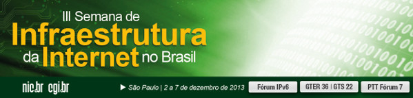 III Semana de Infraestrutura da Internet no Brasil - São Paulo - de 2 a 7 de dezembro de 2013
