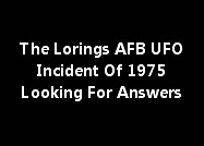 The Lorings AFB UFO Incident Of 1975 Looking For Answers