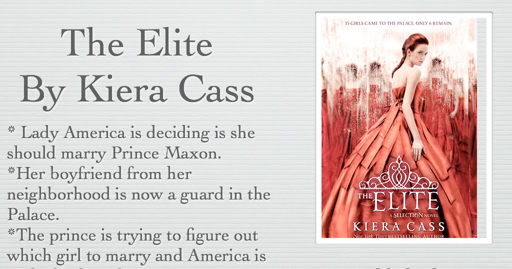 the elite by kiera cass the Kiera cass’s the elite is a must-read for fans of dystopian fiction, fairy tales, and reality tv this sequel to the selection will enchant teens who love divergent and the bachelor in america singer’s world, a bride is chosen for the prince through an elaborate televised competition in the second book of the selection series, america is one of. the elite by kiera cass the Kiera cass’s the elite is a must-read for fans of dystopian fiction, fairy tales, and reality tv this sequel to the selection will enchant teens who love divergent and the bachelor in america singer’s world, a bride is chosen for the prince through an elaborate televised competition in the second book of the selection series, america is one of.