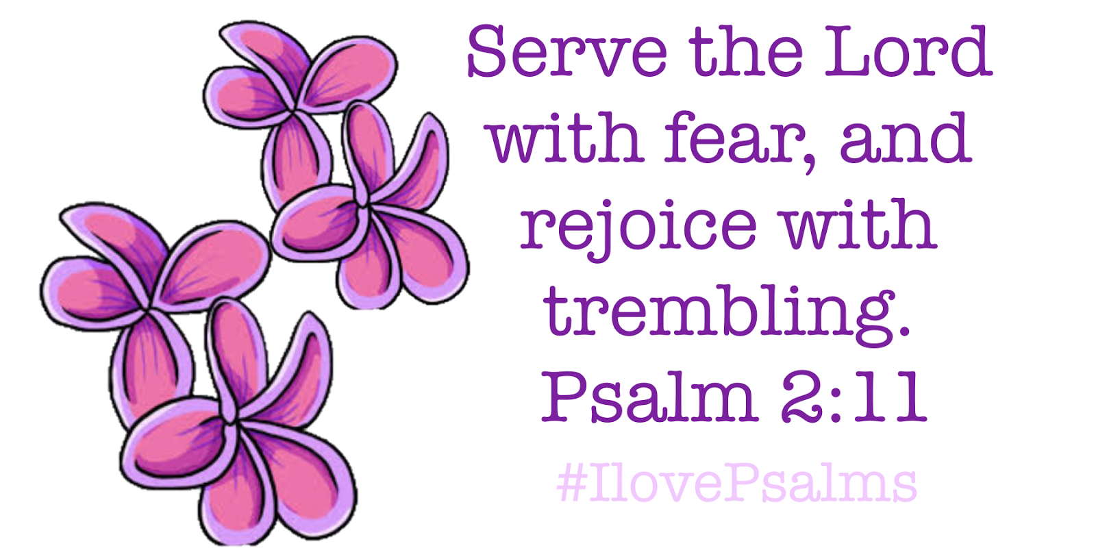 PSALM 2 Serve the Lord with fear, and rejoice with trembling KJV