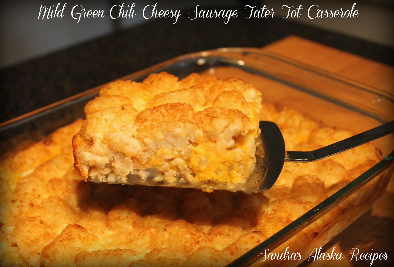 Sandra's Alaska Recipes SANDRA'S MILD GREENCHILI CHEESY SAUSAGE TATER TOT CASSEROLE