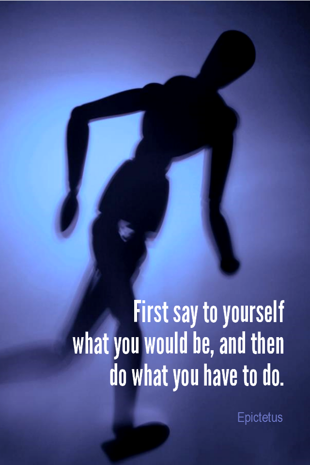 visual quote - image quotation for ACTION - First say to yourself what you would be; and then do what you have to do. - Epictetus