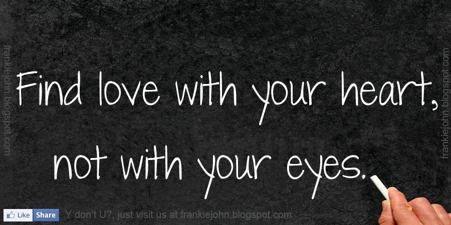 find love with your heart not your eyes The best and the worst thing about love is that it cannot be expressed in words therefore, we have compiled a list of the best love quotes of all time these famous inspirational love quotes and sayings can help anyone describe their emotions in words some of these love quotes are from people who experienced the. find love with your heart not your eyes The best and the worst thing about love is that it cannot be expressed in words therefore, we have compiled a list of the best love quotes of all time these famous inspirational love quotes and sayings can help anyone describe their emotions in words some of these love quotes are from people who experienced the.