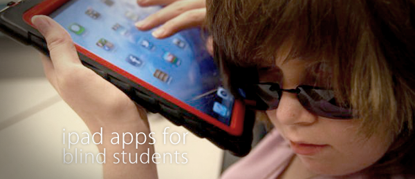 http://www.macdesignonline.com/ipad-apps-for-blind-students/ Ipad use for the Blind