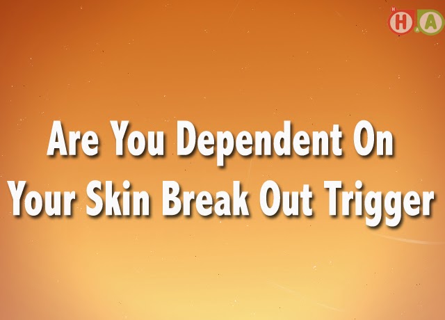 Are you addicted to your acne trigger? Are You Dependent On Your Skin Break Out Trigger