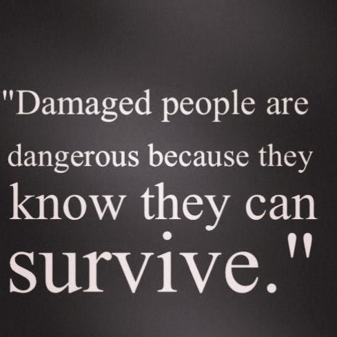 damaged people are dangerous