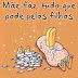 mãe faz tudo...