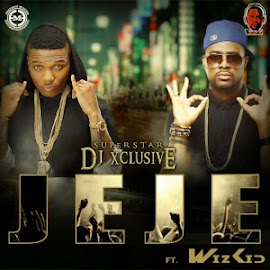 MUSIC: DJ Xclusive @DjXclusive - JEJE ft Wizkid @wizkidayo [Audio + Video]
