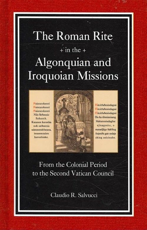 The Roman Rite in the Algonquian and Iroquoian Missions (2008) available from Evolution Publishing