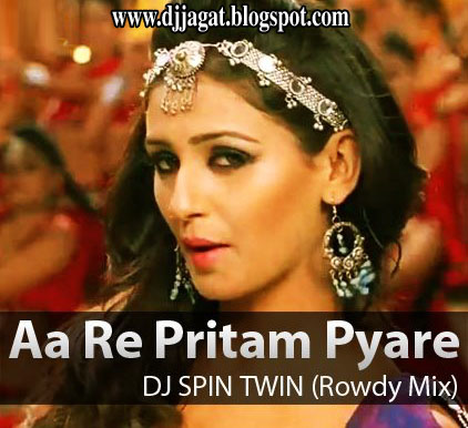 Aa Re Pritam Pyare - DJ SPIN TWIN (Rowdy Mix) ~ DJ Jagat
