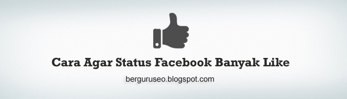 Cara Agar Status Facebook Banyak Yang Like Cara Agar Status Facebook Banyak Yang Like