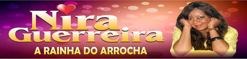 NIRA GUERREIRA-A Rainha do Arrocha® Blog Oficial