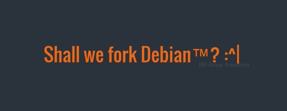 Shall we fork Debian