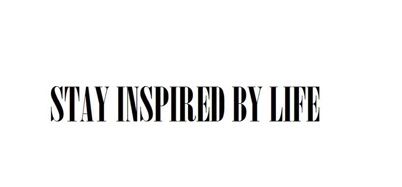 stay inspired by life