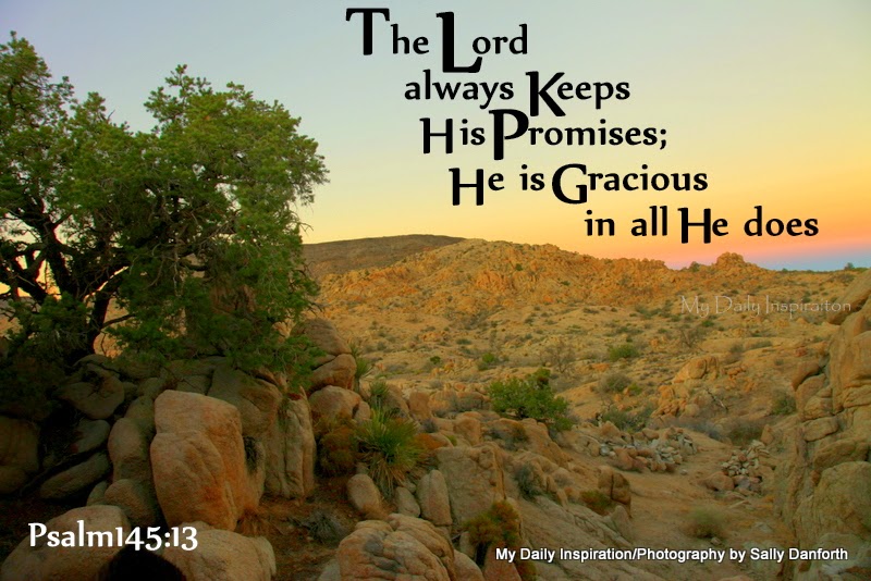 The Lord always keeps his promises; he is gracious in all he does