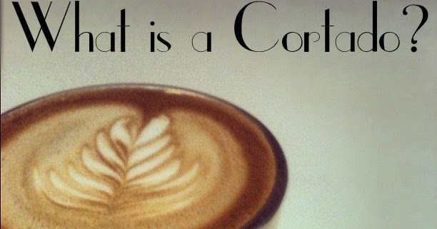 Coffeegirl What Is A Cortado