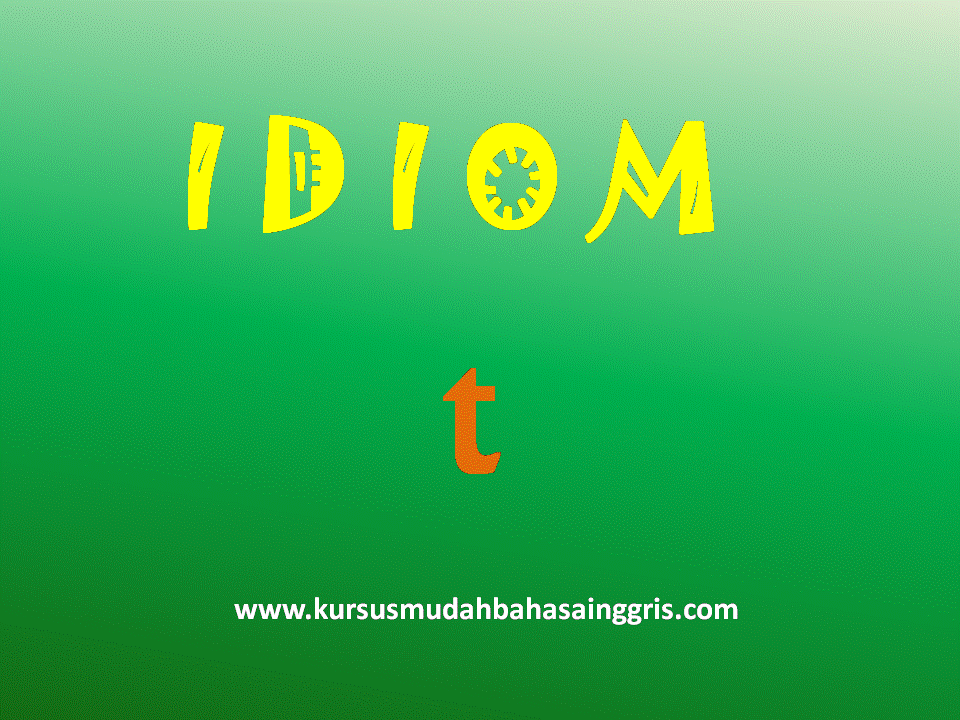 50 Contoh Idiom Dimulai Huruf T Dalam Bahasa Inggris Lengkap Dengan Artinya Belajar Bahasa Inggris Online Gratis