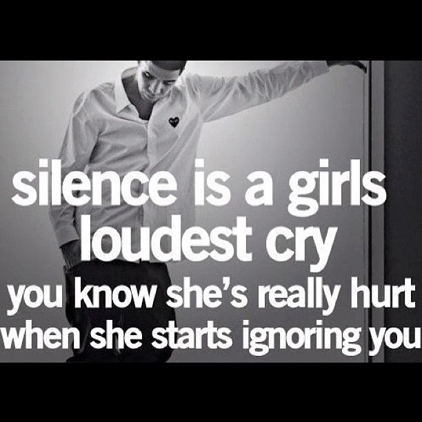 Silence is a girls loudest cry you know she's really hurt when she